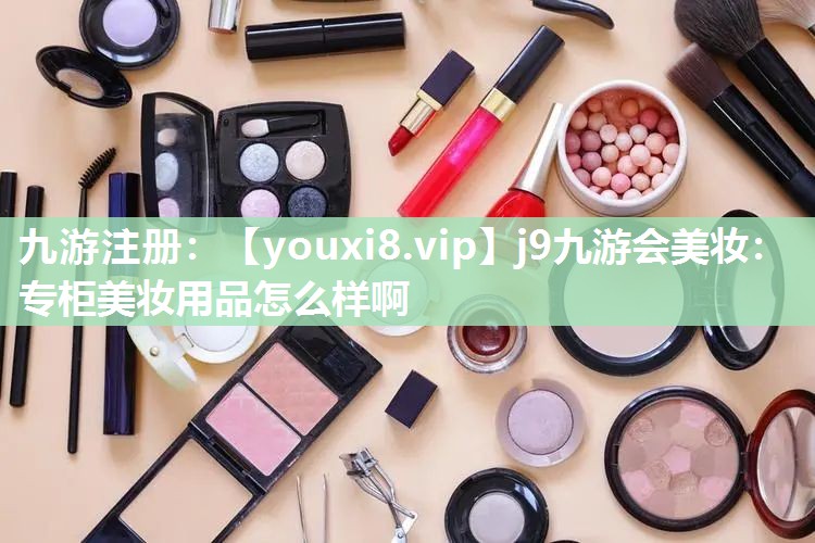 专柜美妆用品怎么样啊